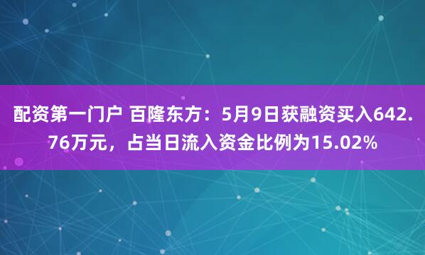 配资第一门户 百隆东方：5月9日获融资买入642.76万元，占当日流入资金比例为15.02%