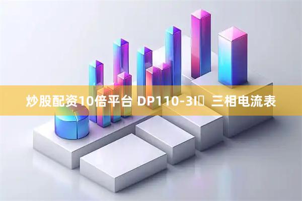 炒股配资10倍平台 DP110-3I	三相电流表